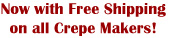 Free shipping on all Crepe Makers!